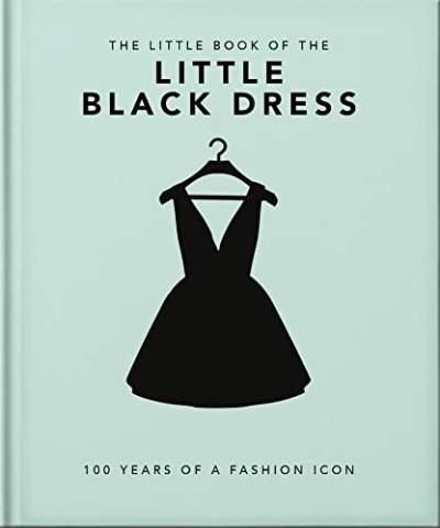 The Little Book of The Little Black Dress: 100 Years of a Fashion Icon (Little Books of Fashion)